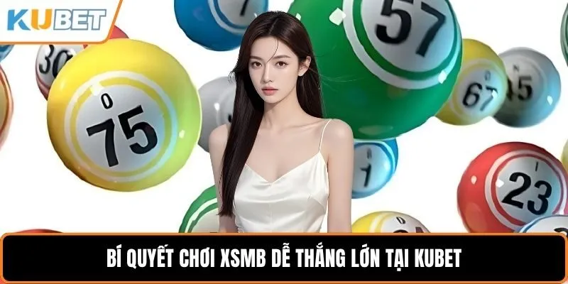 Bí quyết chơi XSMB dễ thắng lớn tại KUBET