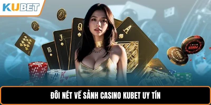 Đôi nét về sảnh Casino KUBET uy tín