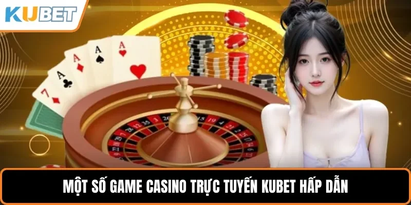 Một số game Casino trực tuyến KUBET hấp dẫn