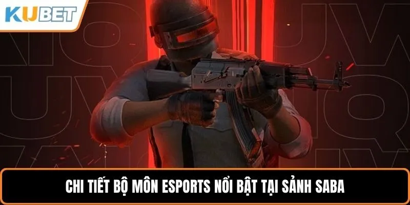 Chi tiết bộ môn Esports nổi bật tại sảnh Saba Sports KUBET