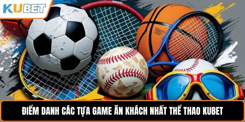 Điểm danh các tựa game ăn khách nhất thể thao KUBET