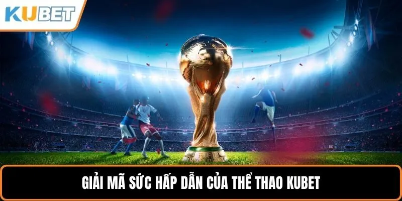 Giải mã sức hấp dẫn của thể thao KUBET