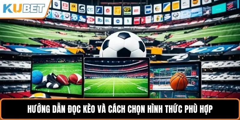 Hướng dẫn đọc kèo và cách chọn hình thức phù hợp