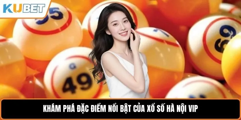 Khám phá đặc điểm nổi bật của xổ số Hà Nội Vip