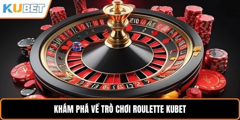 Khám phá về trò chơi roulette KUBET