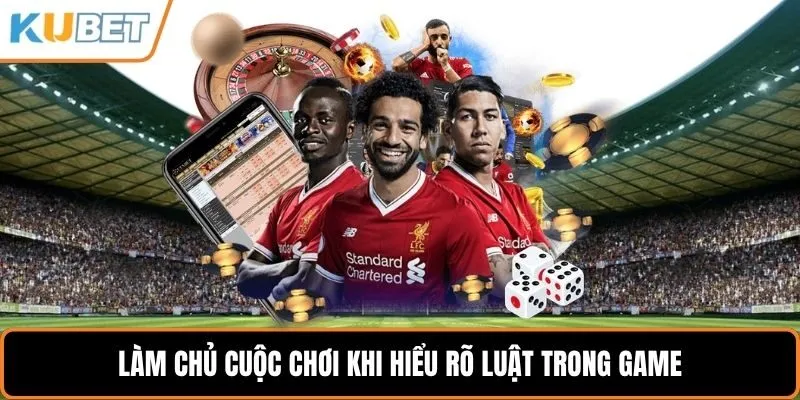 Làm chủ cuộc chơi khi hiểu rõ luật trong game