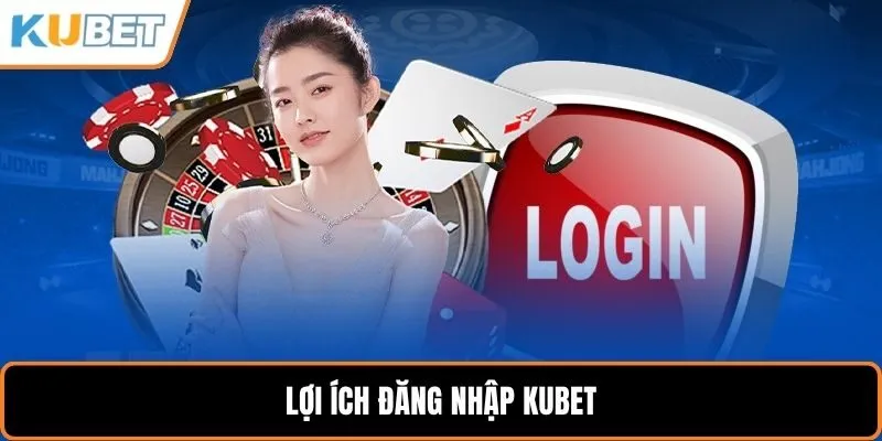 Lợi ích đăng nhập KUBET
