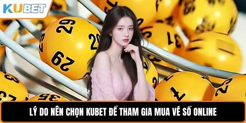 Lý do nên chọn KUBET để tham gia mua vé số online