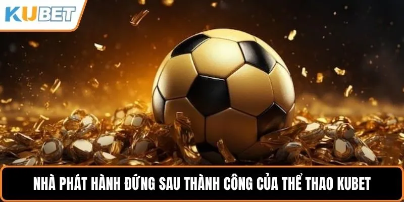 Nhà phát hành đứng sau thành công của thể thao KUBET