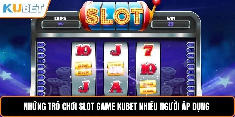 Những trò chơi slot game KUBET nhiều người áp dụng