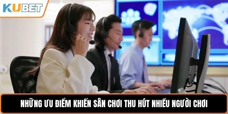 Những ưu điểm khiến sân chơi thu hút nhiều người chơi