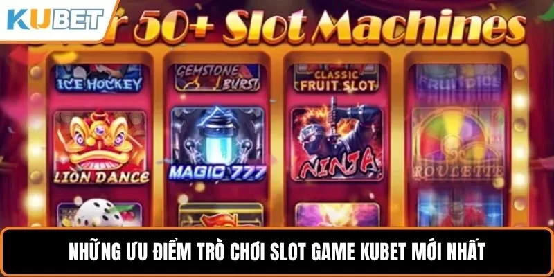 Những ưu điểm trò chơi slot game KUBET mới nhất