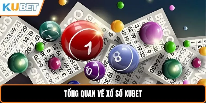 Tổng quan về xổ số KUBET