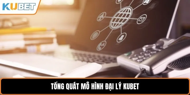 Tổng quát mô hình đại lý KUBET
