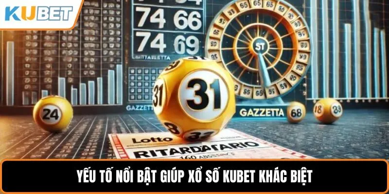 Yếu tố nổi bật giúp xổ số KUBET khác biệt